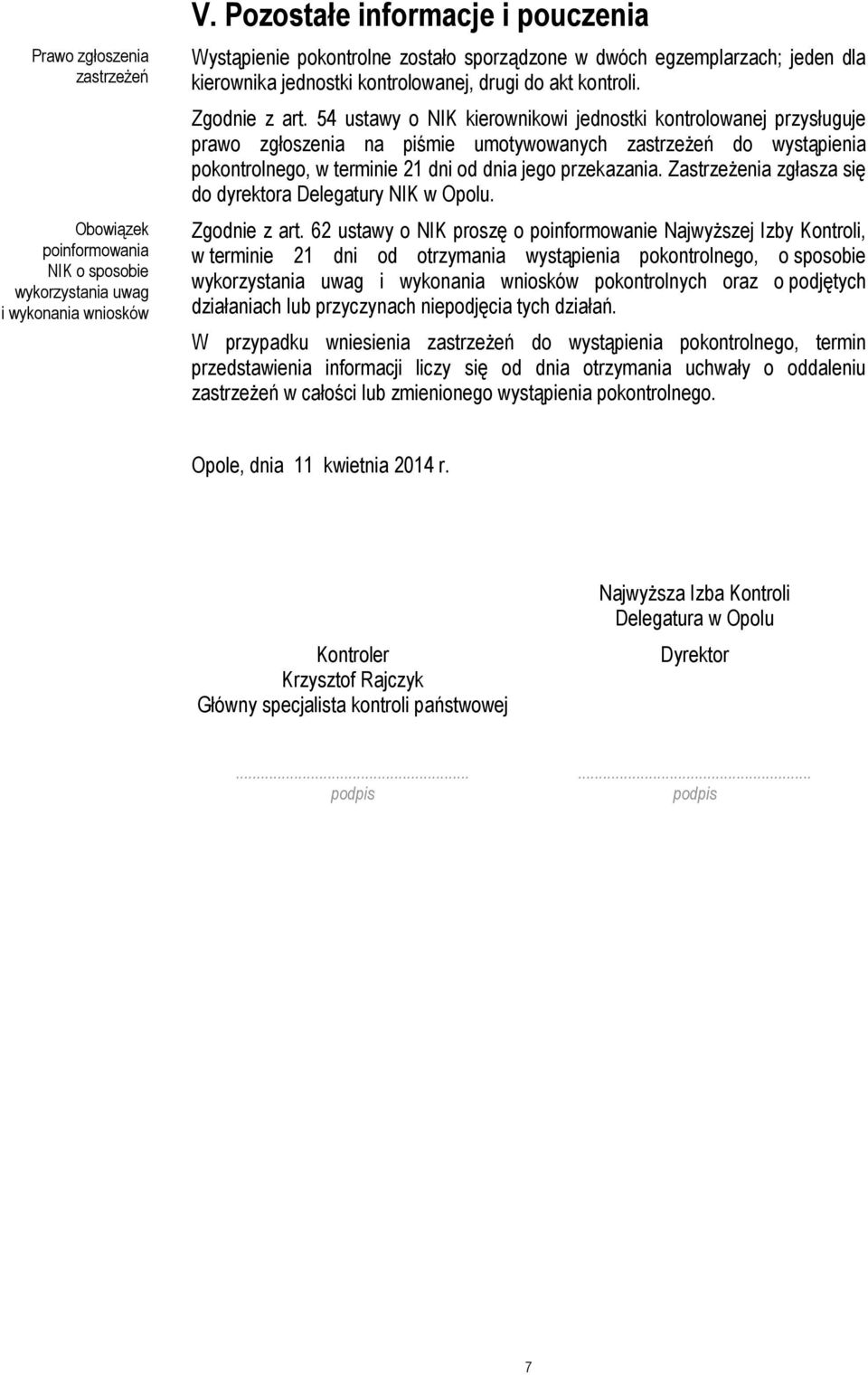 54 ustawy o NIK kierownikowi jednostki kontrolowanej przysługuje prawo zgłoszenia na piśmie umotywowanych zastrzeżeń do wystąpienia pokontrolnego, w terminie 21 dni od dnia jego przekazania.