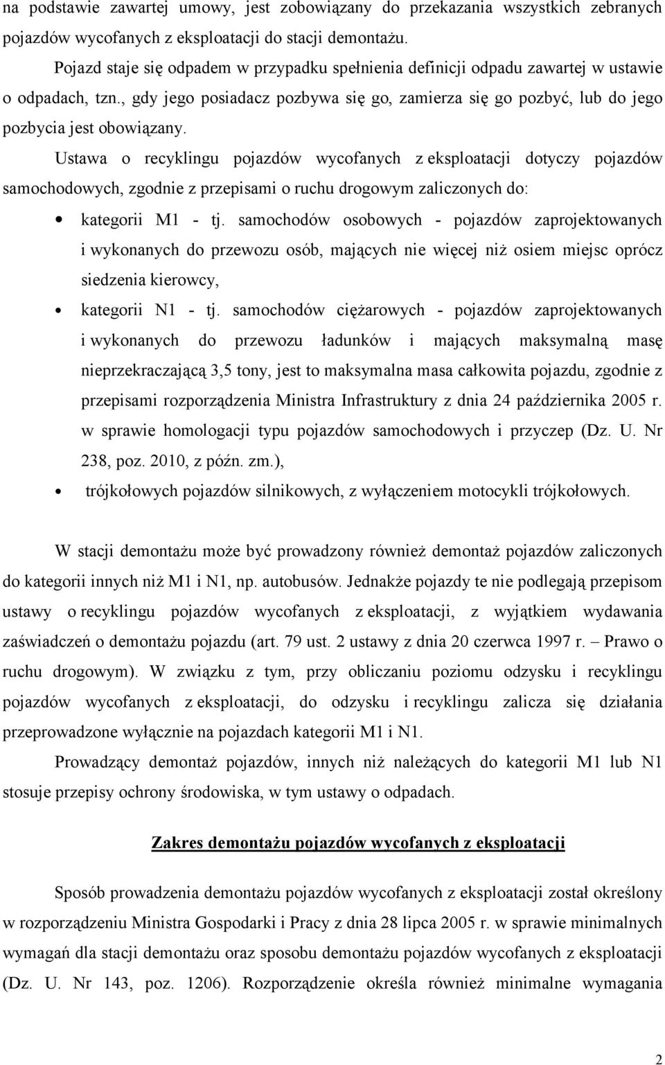 Ustawa o recyklingu pojazdów wycofanych z eksploatacji dotyczy pojazdów samochodowych, zgodnie z przepisami o ruchu drogowym zaliczonych do: kategorii M1 - tj.