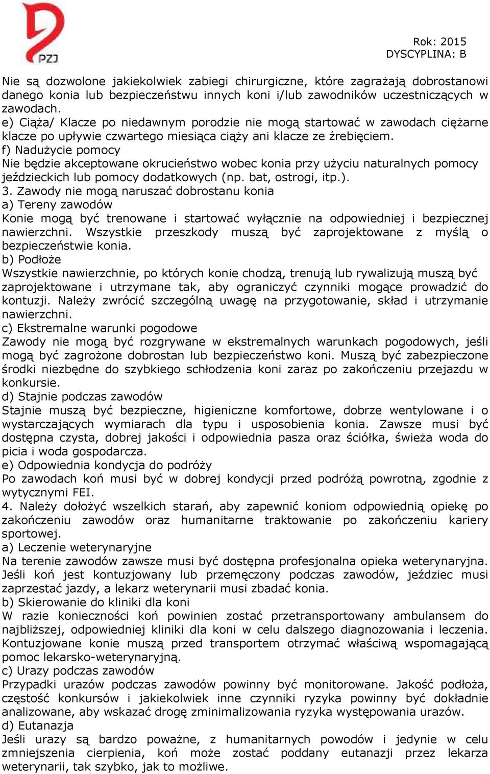 f) Nadużycie pomocy Nie będzie akceptowane okrucieństwo wobec konia przy użyciu naturalnych pomocy jeździeckich lub pomocy dodatkowych (np. bat, ostrogi, itp.). 3.