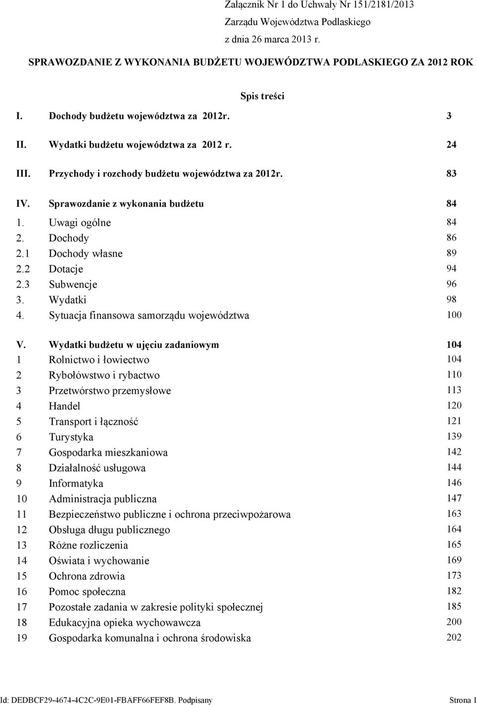 Dochody 86 2.1 Dochody własne 89 2.2 Dotacje 94 2.3 Subwencje 96 3. 98 4. Sytuacja finansowa samorządu województwa 100 V.