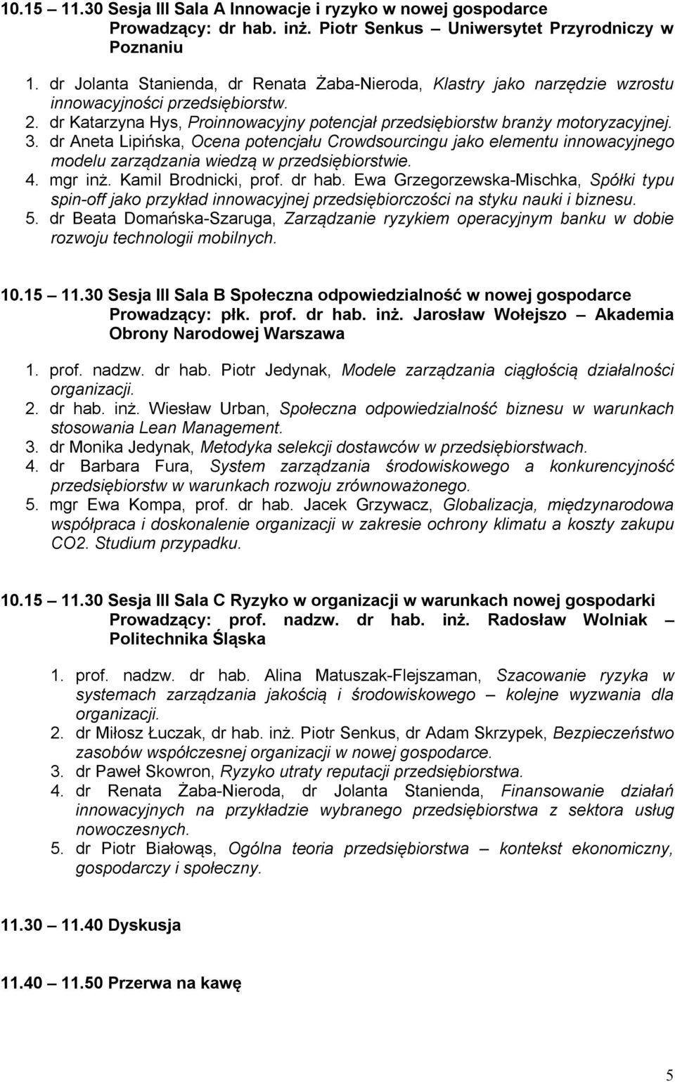 dr Aneta Lipińska, Ocena potencjału Crowdsourcingu jako elementu innowacyjnego modelu zarządzania wiedzą w przedsiębiorstwie. 4. mgr inż. Kamil Brodnicki, prof. dr hab.