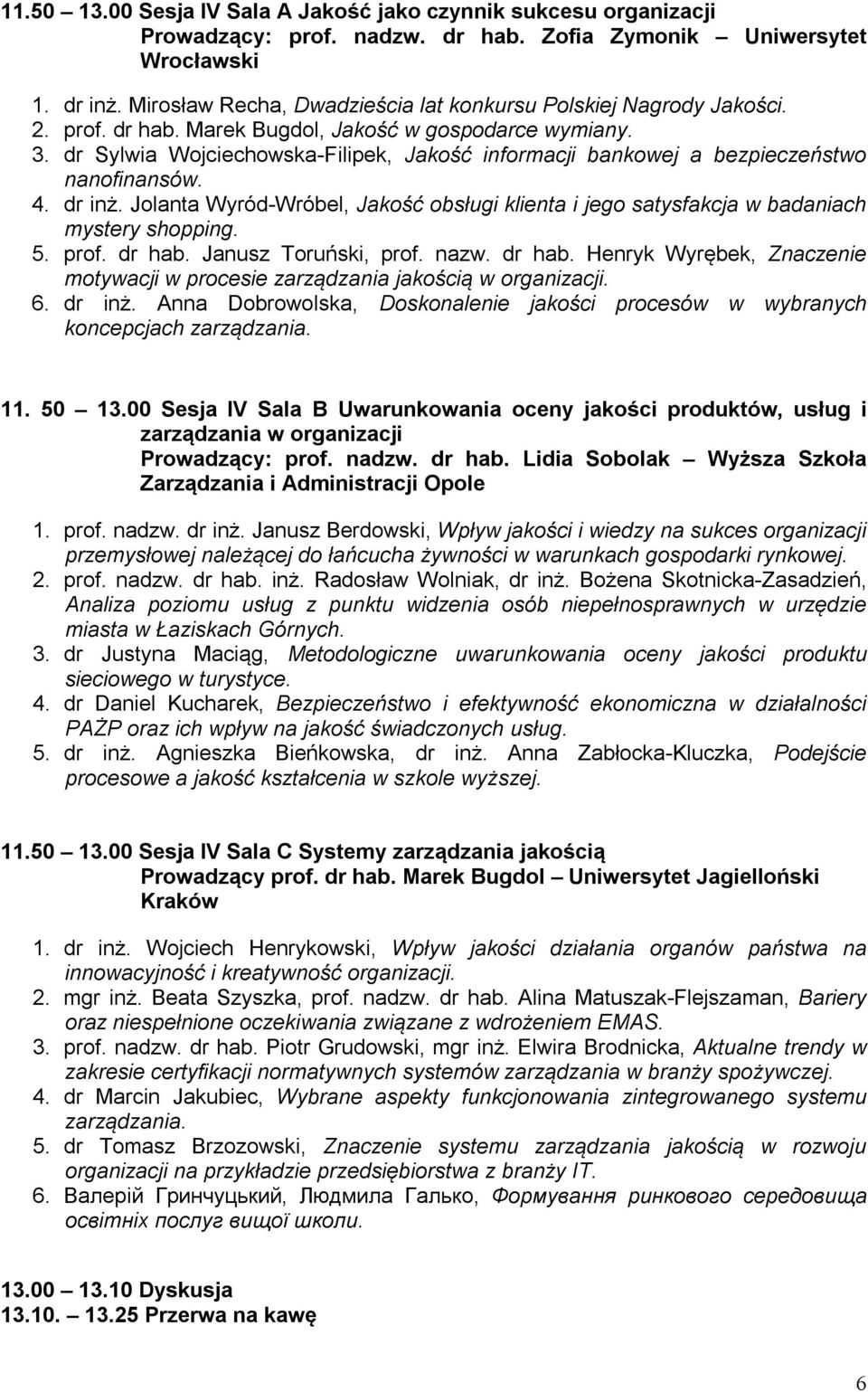 dr Sylwia Wojciechowska-Filipek, Jakość informacji bankowej a bezpieczeństwo nanofinansów. 4. dr inż. Jolanta Wyród-Wróbel, Jakość obsługi klienta i jego satysfakcja w badaniach mystery shopping. 5.