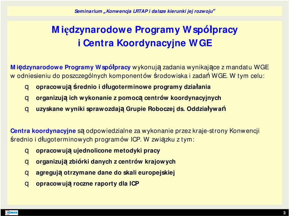 W tym celu: q opracowująśrednio i długoterminowe programy działania q organizują ich wykonanie z pomocą centrów koordynacyjnych q uzyskane wyniki sprawozdają Grupie Roboczej