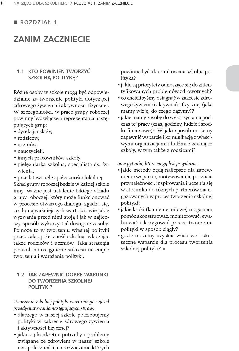 W szczególności, w prace grupy roboczej powinny być włączeni reprezentanci następujących grup: dyrekcji szkoły, rodziców, uczniów, nauczycieli, innych pracowników szkoły, pielęgniarka szkolna,