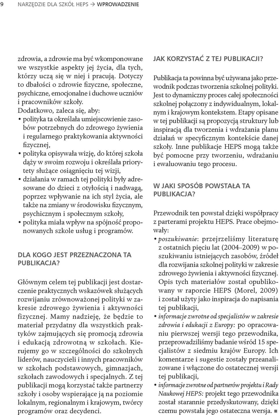 Dodatkowo, zaleca się, aby: polityka ta określała umiejscowienie zasobów potrzebnych do zdrowego żywienia i regularnego praktykowania aktywności fizycznej, polityka opisywała wizję, do której szkoła