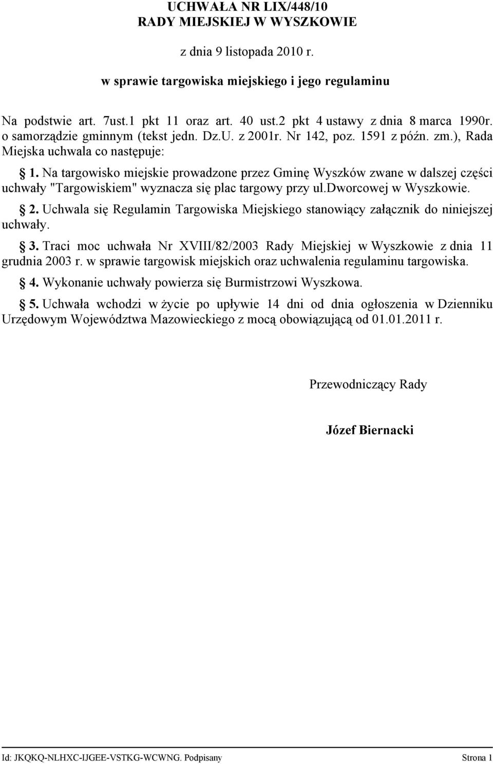 Na targowisko miejskie prowadzone przez Gminę Wyszków zwane w dalszej części uchwały "Targowiskiem" wyznacza się plac targowy przy ul.dworcowej w Wyszkowie. 2.