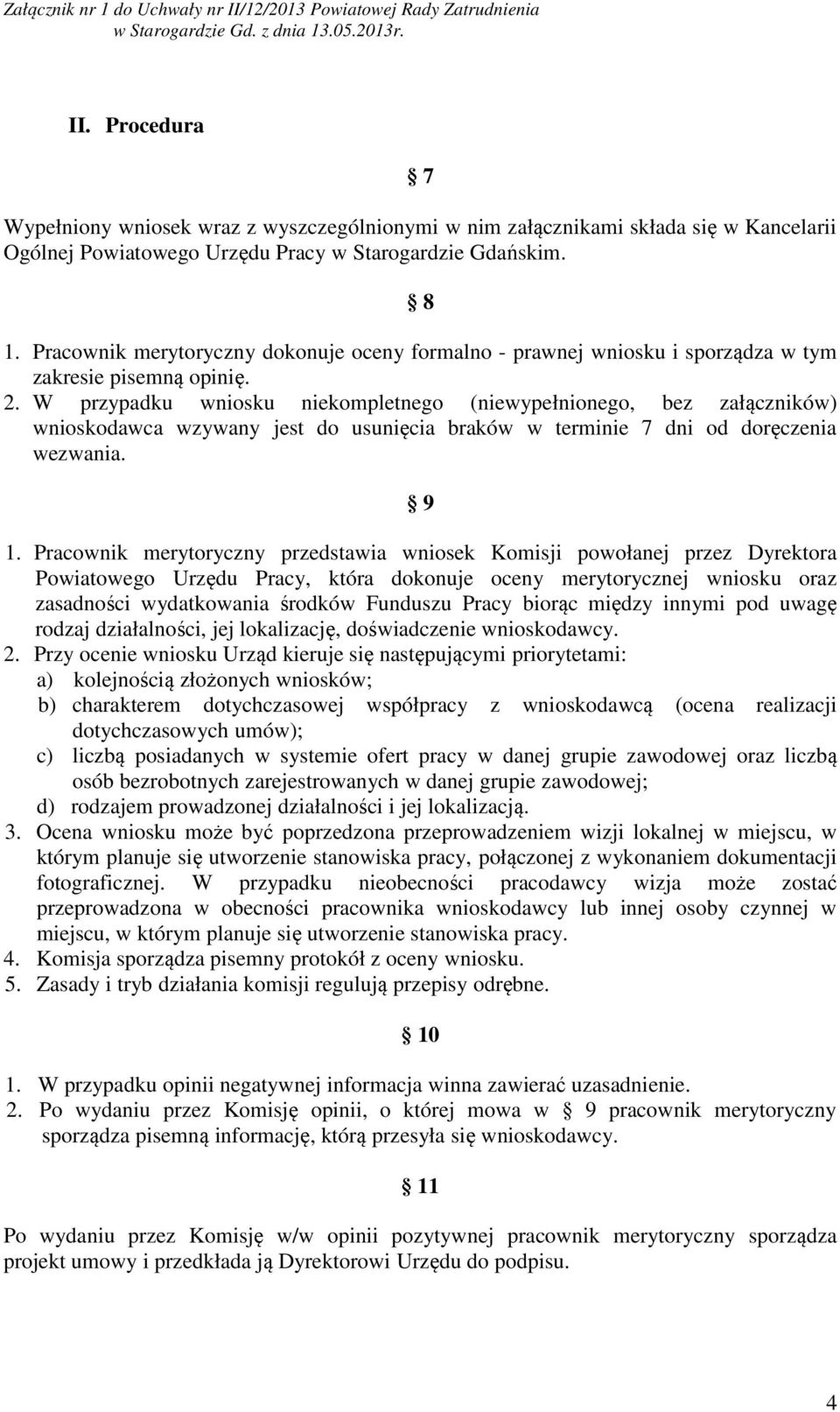 W przypadku wniosku niekompletnego (niewypełnionego, bez załączników) wnioskodawca wzywany jest do usunięcia braków w terminie 7 dni od doręczenia wezwania. 9 1.