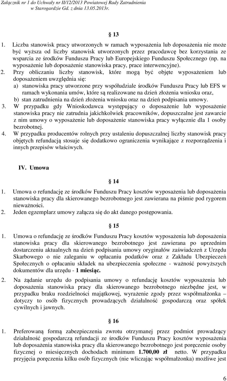 Przy obliczaniu liczby stanowisk, które mogą być objęte wyposażeniem lub doposażeniem uwzględnia się: a) stanowiska pracy utworzone przy współudziale środków Funduszu Pracy lub EFS w ramach wykonania