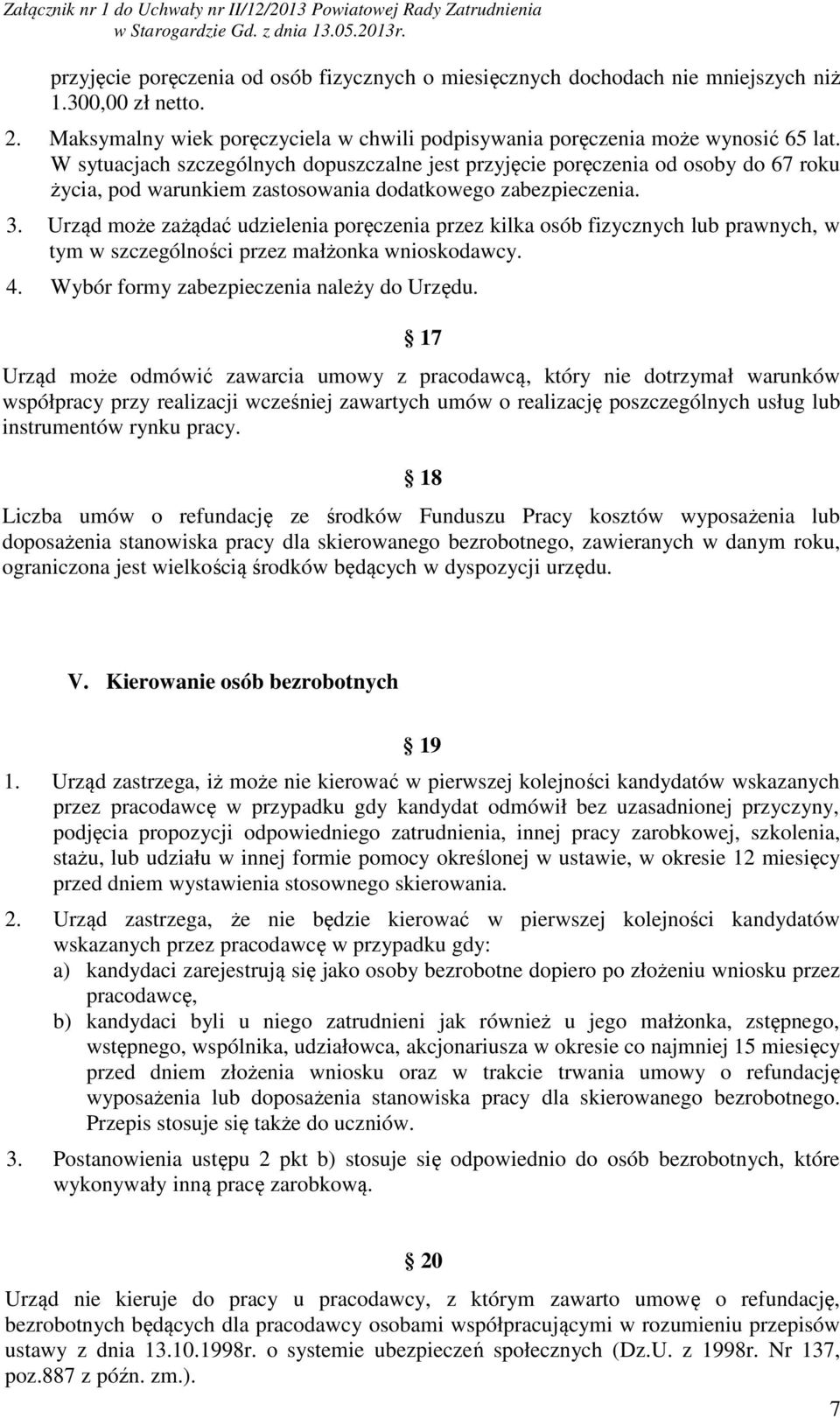 Urząd może zażądać udzielenia poręczenia przez kilka osób fizycznych lub prawnych, w tym w szczególności przez małżonka wnioskodawcy. 4. Wybór formy zabezpieczenia należy do Urzędu.