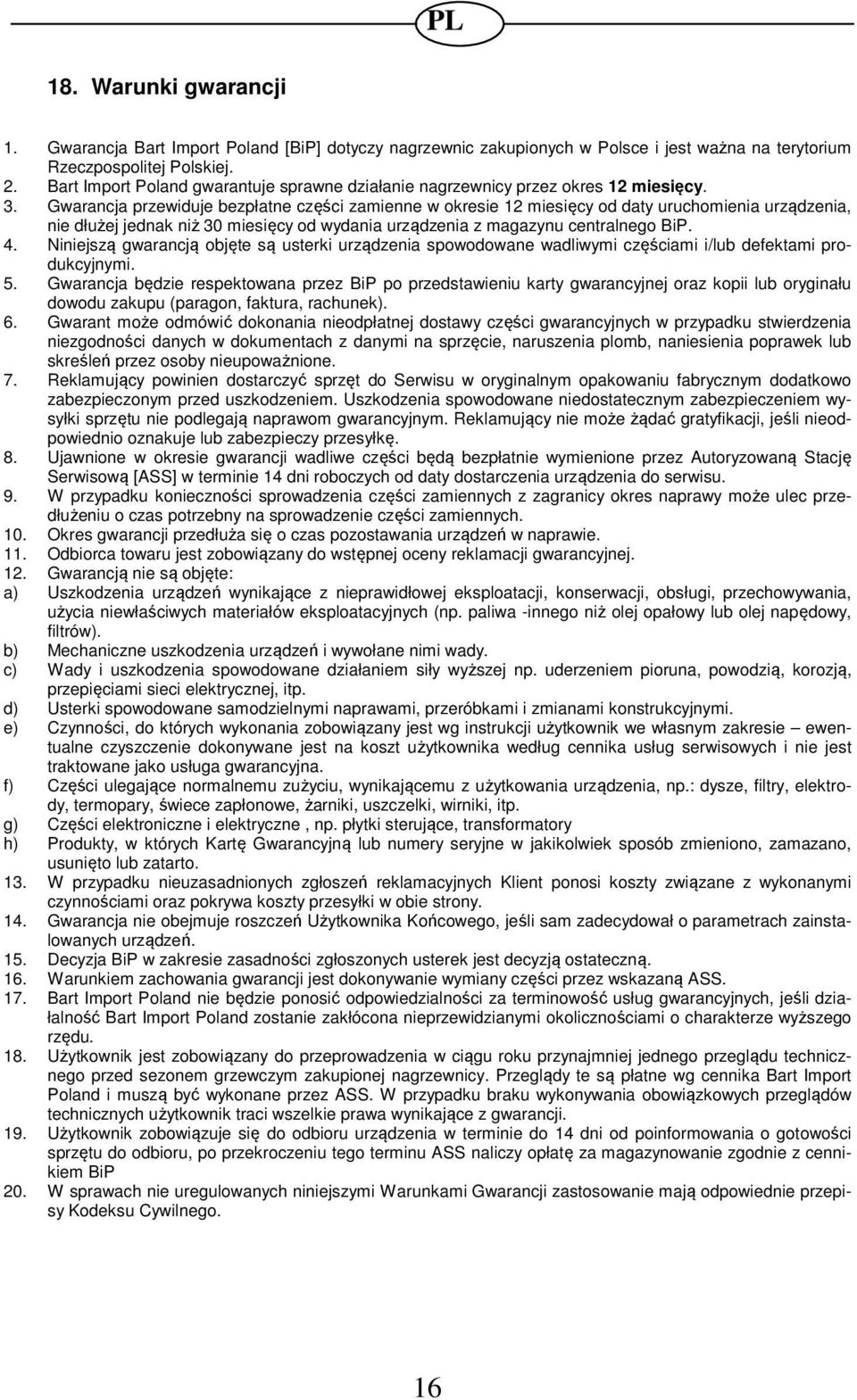 Gwarancja przewiduje bezpłatne części zamienne w okresie 12 miesięcy od daty uruchomienia urządzenia, nie dłużej jednak niż 30 miesięcy od wydania urządzenia z magazynu centralnego BiP. 4.