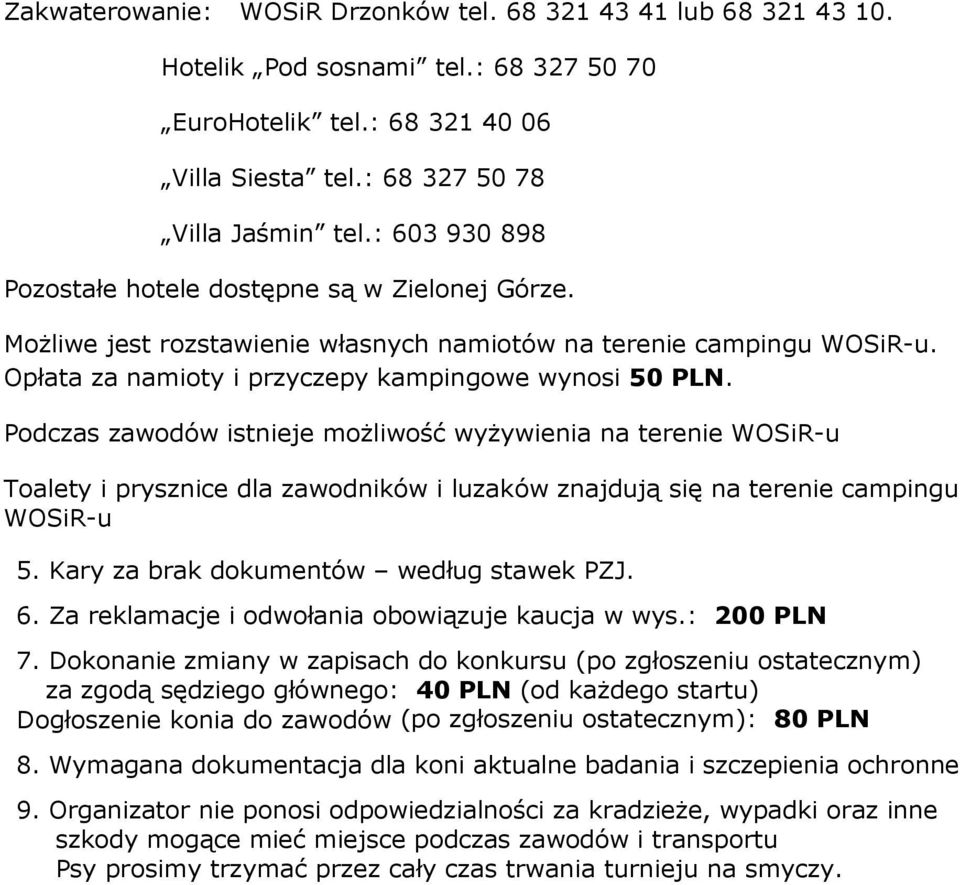 Podczas zawodów istnieje możliwość wyżywienia na terenie WOSiR-u Toalety i prysznice dla zawodników i luzaków znajdują się na terenie campingu WOSiR-u 5. Kary za brak dokumentów według stawek PZJ. 6.