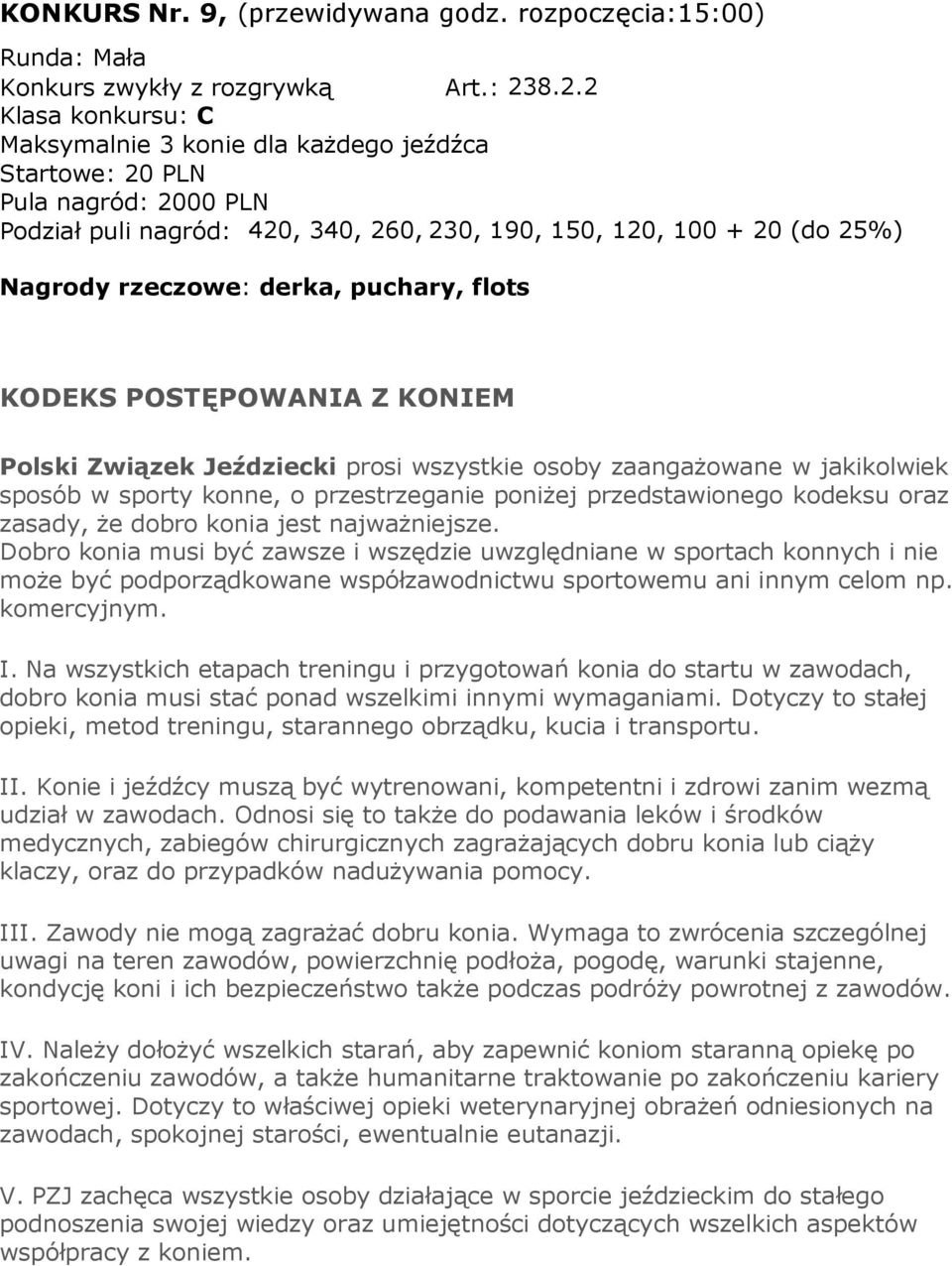 wszystkie osoby zaangażowane w jakikolwiek sposób w sporty konne, o przestrzeganie poniżej przedstawionego kodeksu oraz zasady, że dobro konia jest najważniejsze.