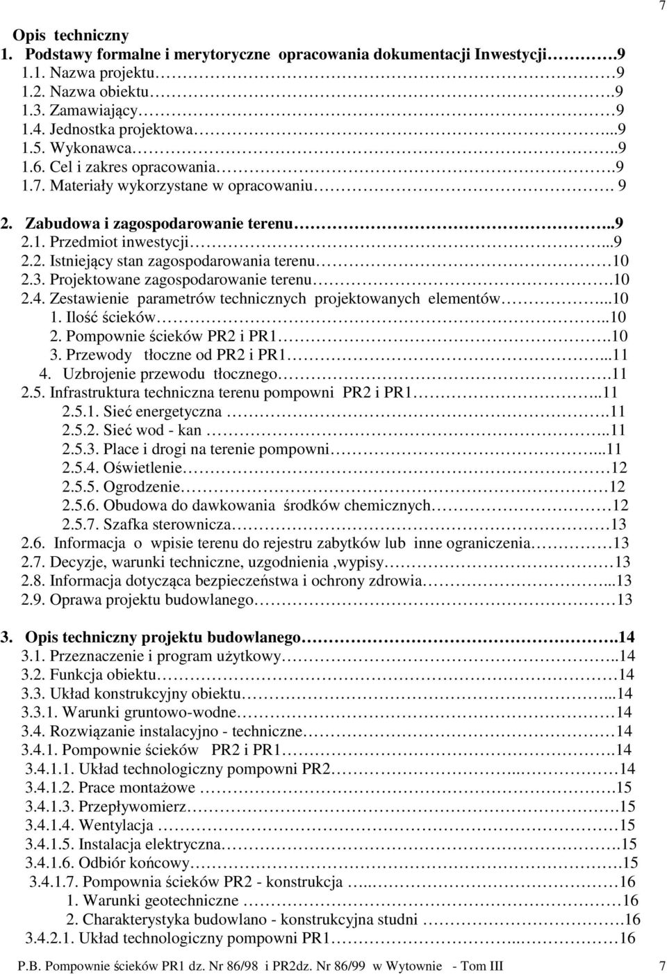 3. Projektowane zagospodarowanie terenu.10 2.4. Zestawienie parametrów technicznych projektowanych elementów...10 1. Ilość ścieków..10 2. Pompownie ścieków PR2 i PR1.10 3.