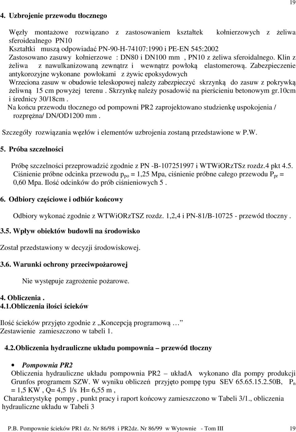 Zabezpieczenie antykorozyjne wykonane powłokami z żywic epoksydowych Wrzeciona zasuw w obudowie teleskopowej należy zabezpieczyć skrzynką do zasuw z pokrywką żeliwną 15 cm powyżej terenu.
