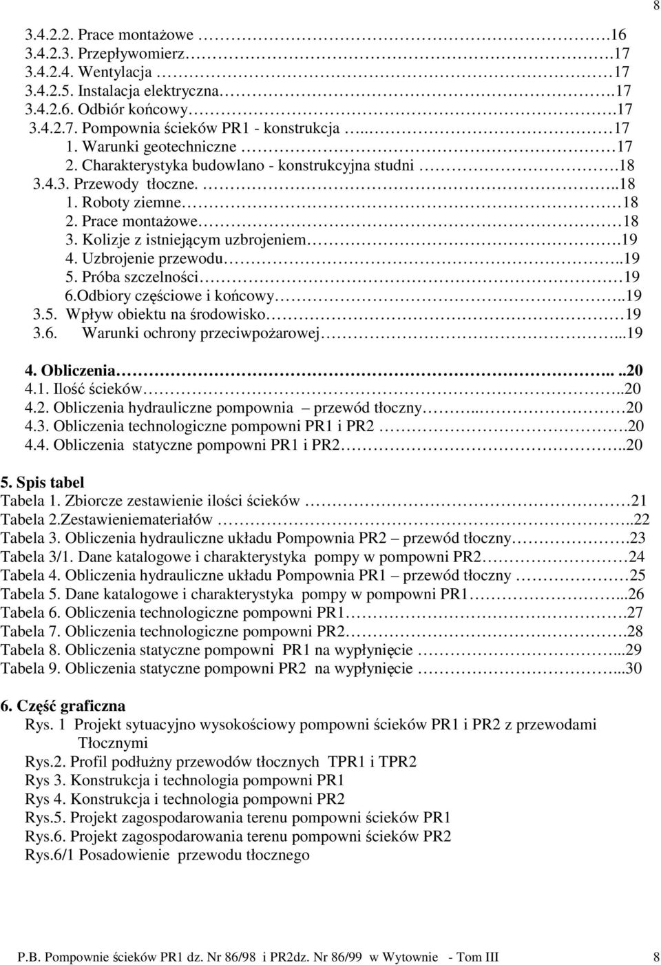 Uzbrojenie przewodu..19 5. Próba szczelności 19 6.Odbiory częściowe i końcowy..19 3.5. Wpływ obiektu na środowisko 19 3.6. Warunki ochrony przeciwpożarowej...19 4. Obliczenia....20 4.1. Ilość ścieków.