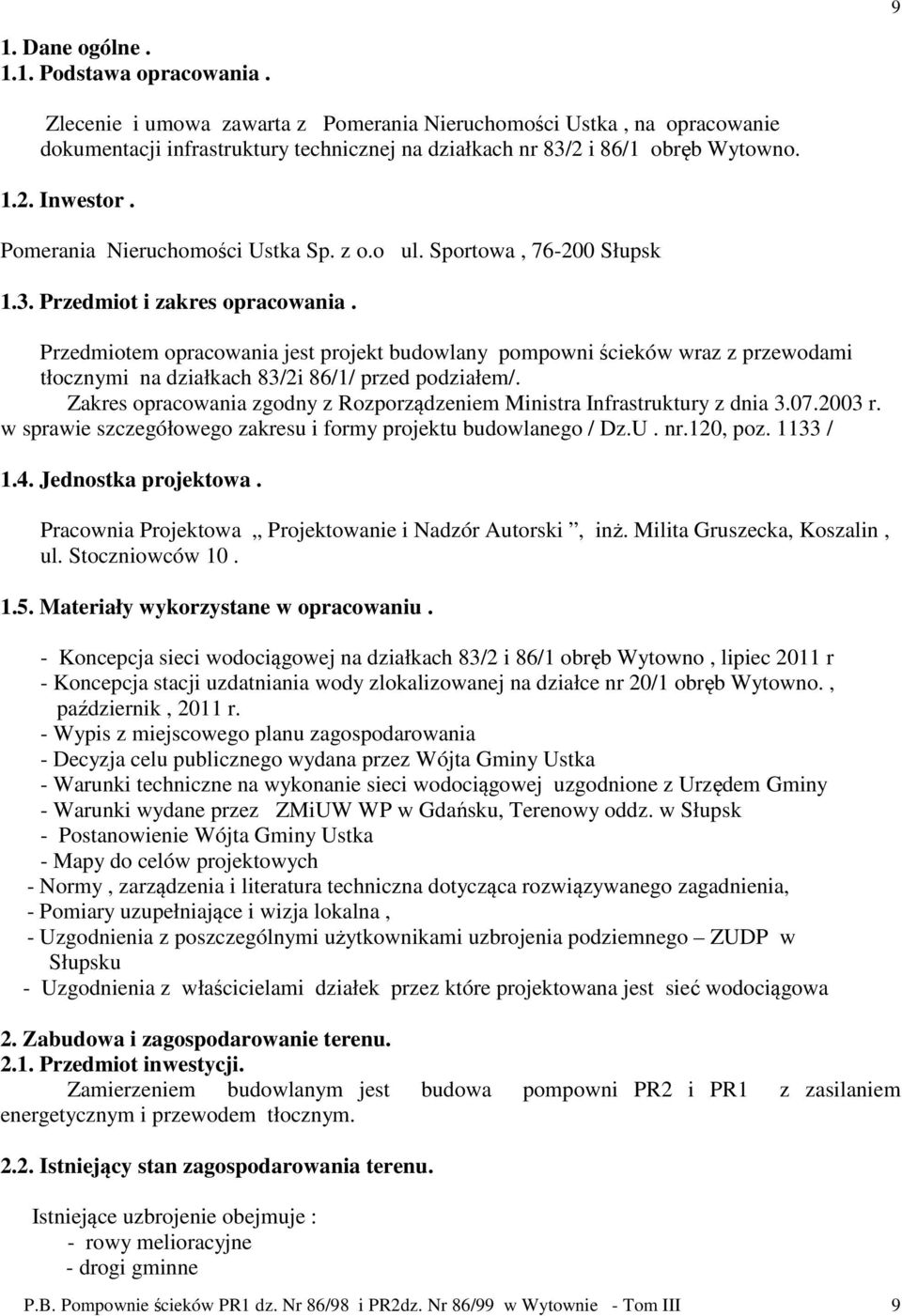 Przedmiotem opracowania jest projekt budowlany pompowni ścieków wraz z przewodami tłocznymi na działkach 83/2i 86/1/ przed podziałem/.