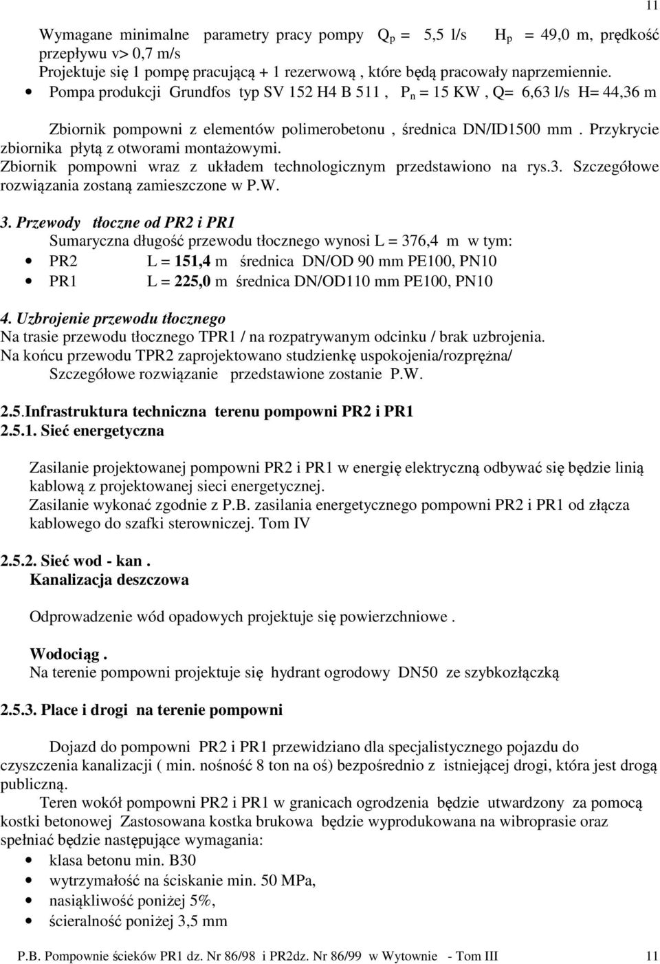 Przykrycie zbiornika płytą z otworami montażowymi. Zbiornik pompowni wraz z układem technologicznym przedstawiono na rys.3. Szczegółowe rozwiązania zostaną zamieszczone w P.W. 3.