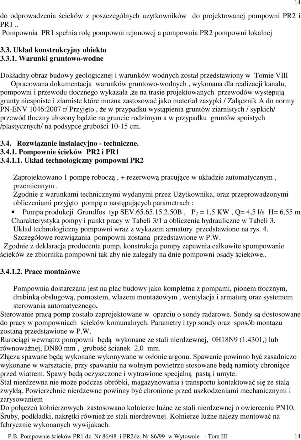 Warunki gruntowo-wodne Dokładny obraz budowy geologicznej i warunków wodnych został przedstawiony w Tomie VIII Opracowana dokumentacja warunków gruntowo-wodnych, wykonana dla realizacji kanału,