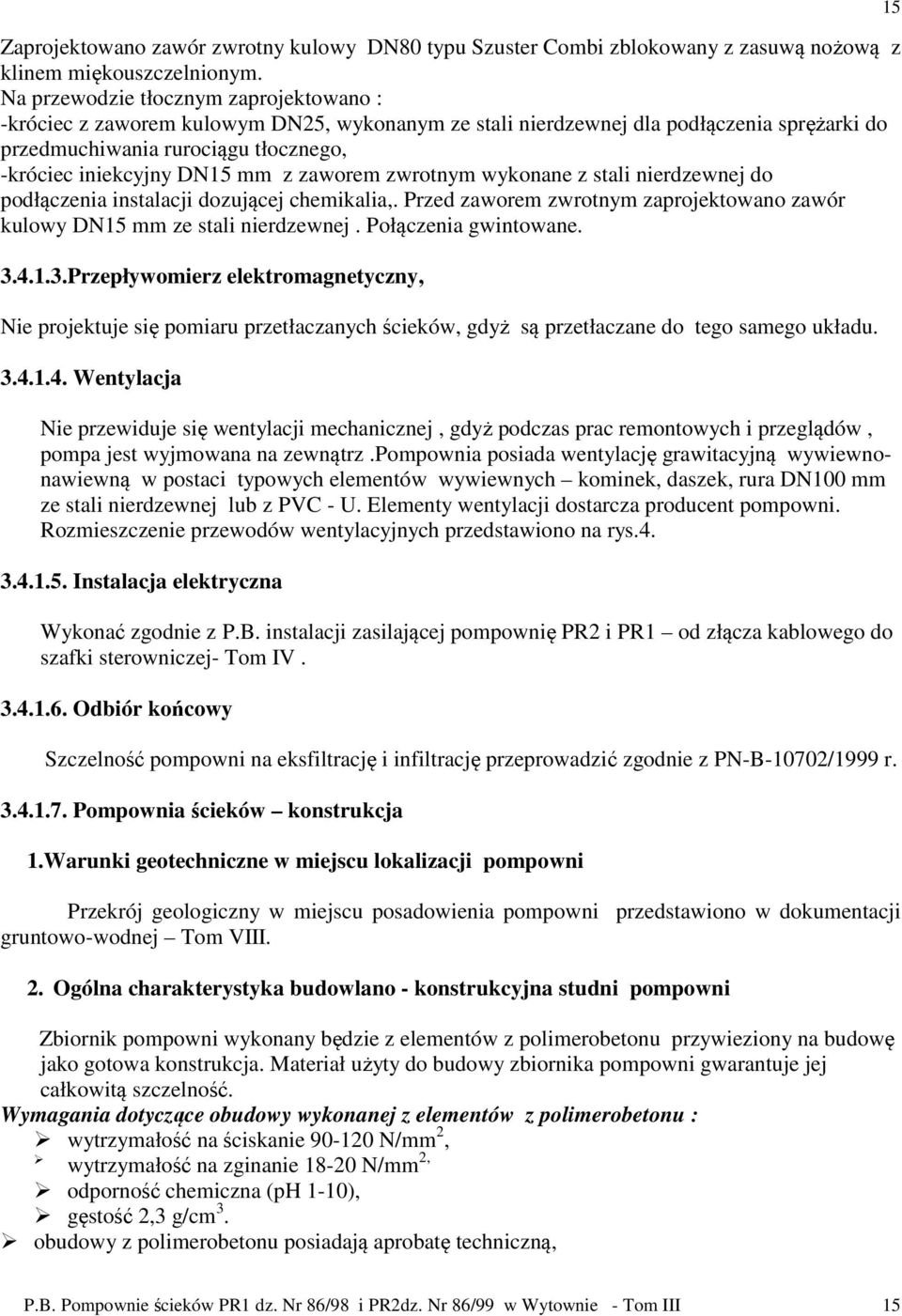 zaworem zwrotnym wykonane z stali nierdzewnej do podłączenia instalacji dozującej chemikalia,. Przed zaworem zwrotnym zaprojektowano zawór kulowy DN15 mm ze stali nierdzewnej. Połączenia gwintowane.
