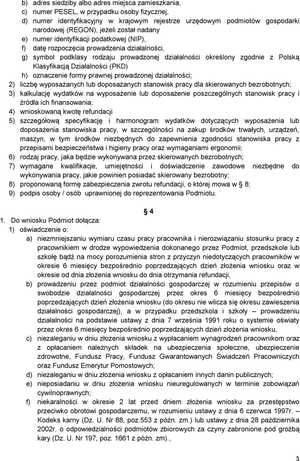 Działalności (PKD) h) oznaczenie formy prawnej prowadzonej działalności; 2) liczbę wyposażanych lub doposażanych stanowisk pracy dla skierowanych bezrobotnych; 3) kalkulację wydatków na wyposażenie