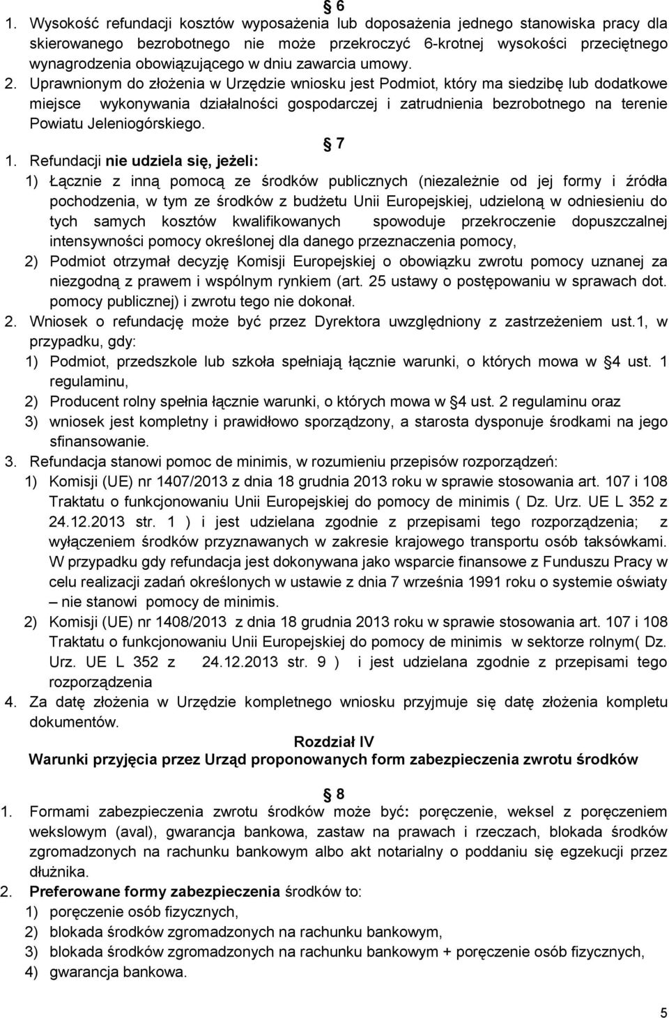 Uprawnionym do złożenia w Urzędzie wniosku jest Podmiot, który ma siedzibę lub dodatkowe miejsce wykonywania działalności gospodarczej i zatrudnienia bezrobotnego na terenie Powiatu Jeleniogórskiego.
