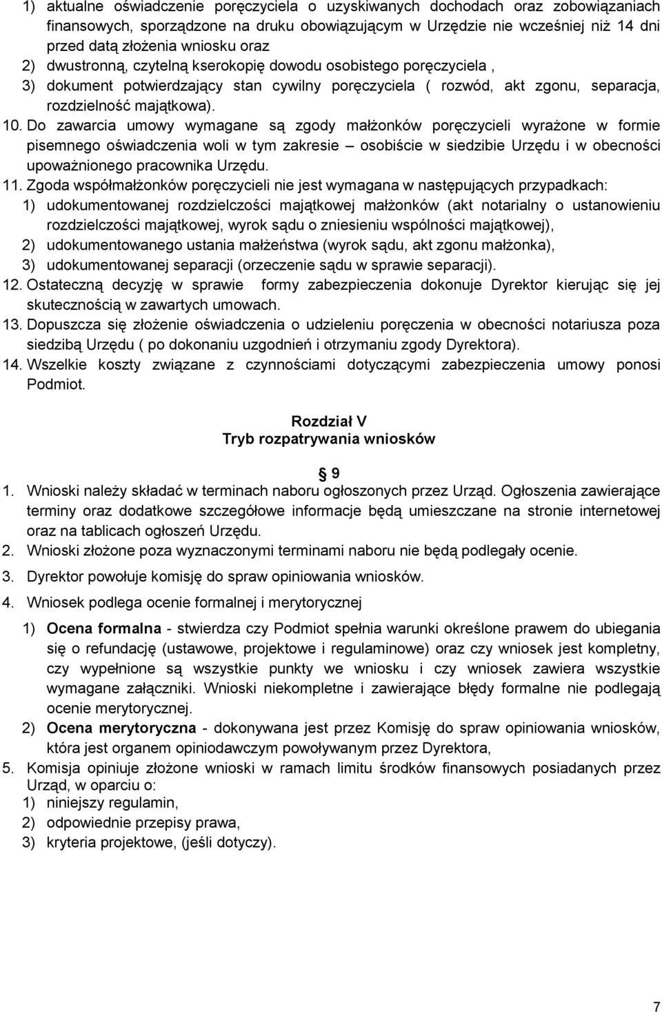 Do zawarcia umowy wymagane są zgody małżonków poręczycieli wyrażone w formie pisemnego oświadczenia woli w tym zakresie osobiście w siedzibie Urzędu i w obecności upoważnionego pracownika Urzędu. 11.