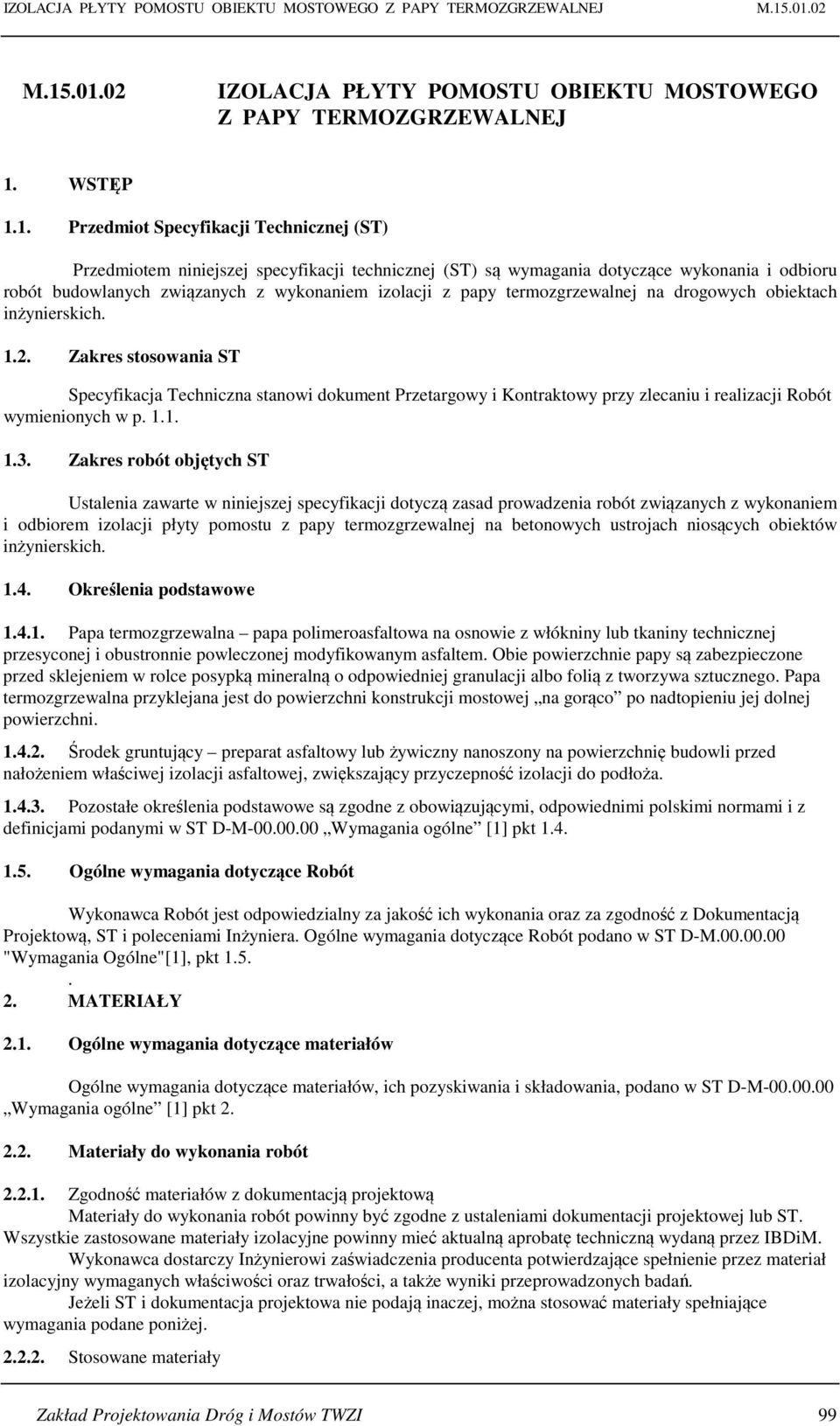 1. Przedmiot Specyfikacji Technicznej (ST) Przedmiotem niniejszej specyfikacji technicznej (ST) są wymagania dotyczące wykonania i odbioru robót budowlanych związanych z wykonaniem izolacji z papy