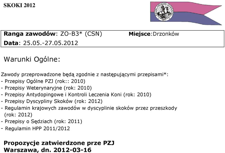2012 Miejsce:Drzonków Warunki Ogólne: Zawody przeprowadzone będą zgodnie z następującymi przepisami*: - Przepisy Ogólne PZJ (rok::