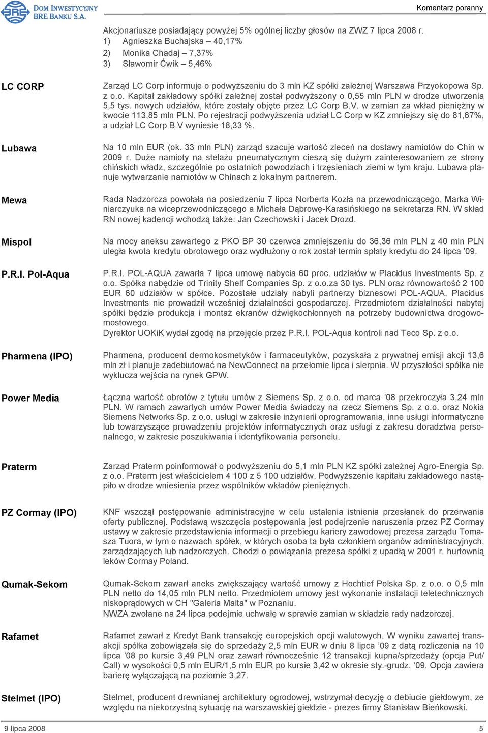 nowych udziałów, które zostały objęte przez LC Corp B.V. w zamian za wkład pieniężny w kwocie 113,85 mln PLN.