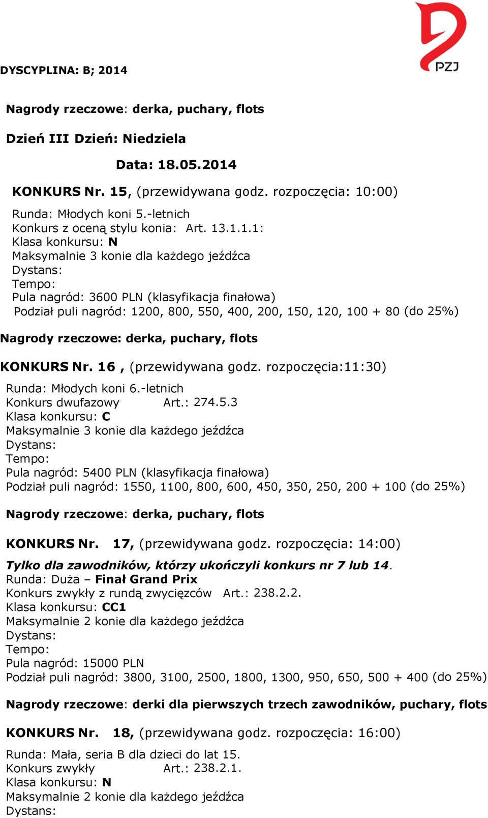 3 Klasa konkursu: C Pula nagród: 5400 PLN (klasyfikacja finałowa) Podział puli nagród: 1550, 1100, 800, 600, 450, 350, 250, 200 + 100 (do 25%) KONKURS Nr. 17, (przewidywana godz.