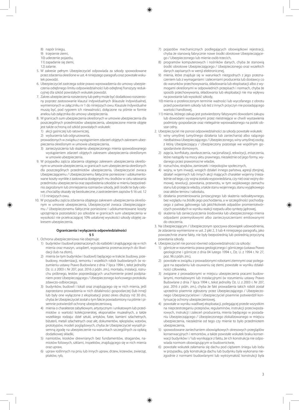 Ubezpieczyciel zastrzega sobie prawo wprowadzenia do umowy ubezpieczenia odrębnego limitu odpowiedzialności lub odrębnej franszyzy redukcyjnej dla szkód powstałych wskutek powodzi. 7.