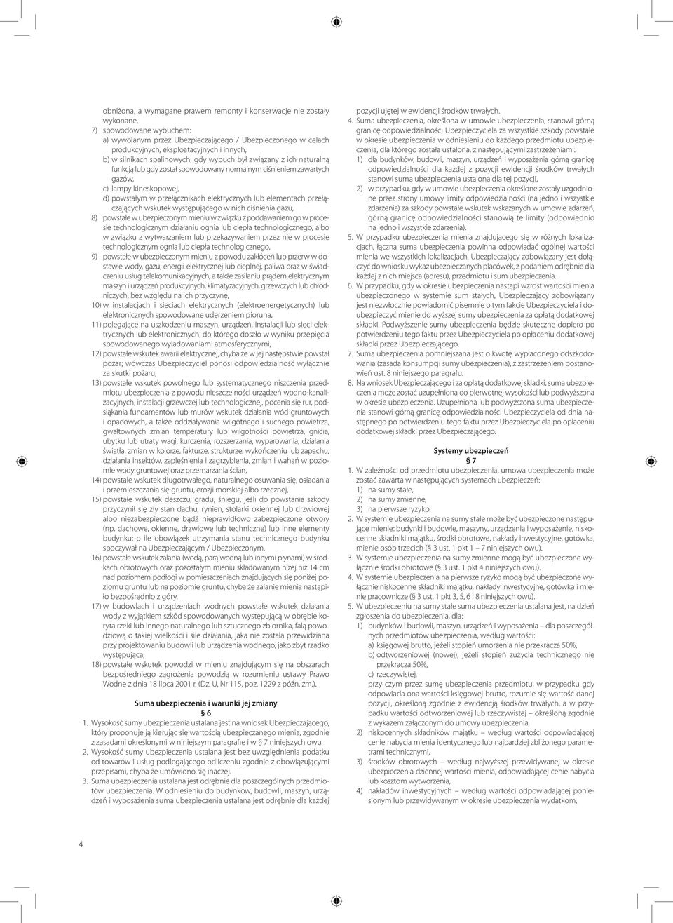 przełącznikach elektrycznych lub elementach przełączających wskutek występującego w nich ciśnienia gazu, 8) powstałe w ubezpieczonym mieniu w związku z poddawaniem go w procesie technologicznym