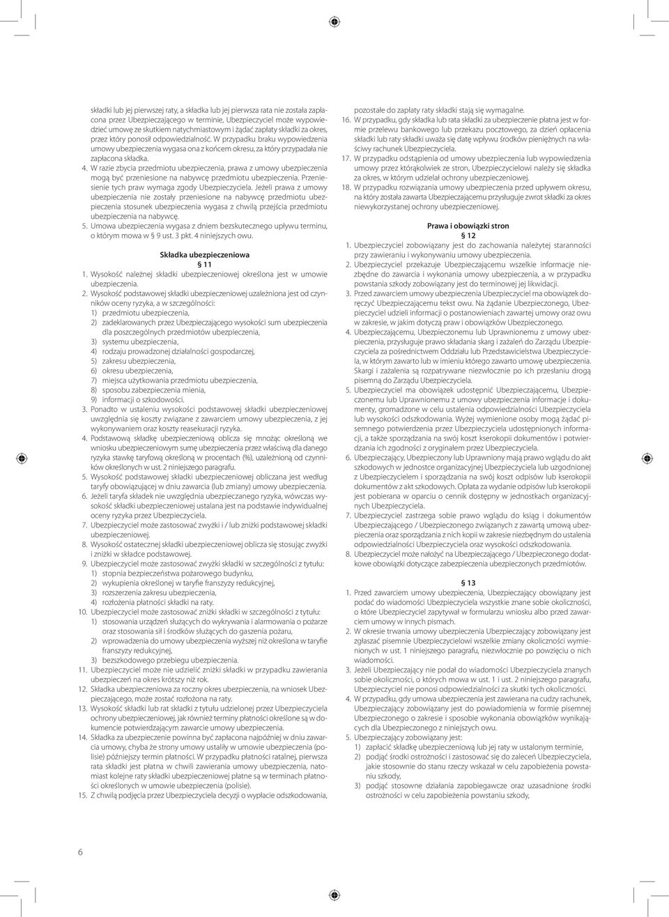 W razie zbycia przedmiotu ubezpieczenia, prawa z umowy ubezpieczenia mogą być przeniesione na nabywcę przedmiotu ubezpieczenia. Przeniesienie tych praw wymaga zgody Ubezpieczyciela.