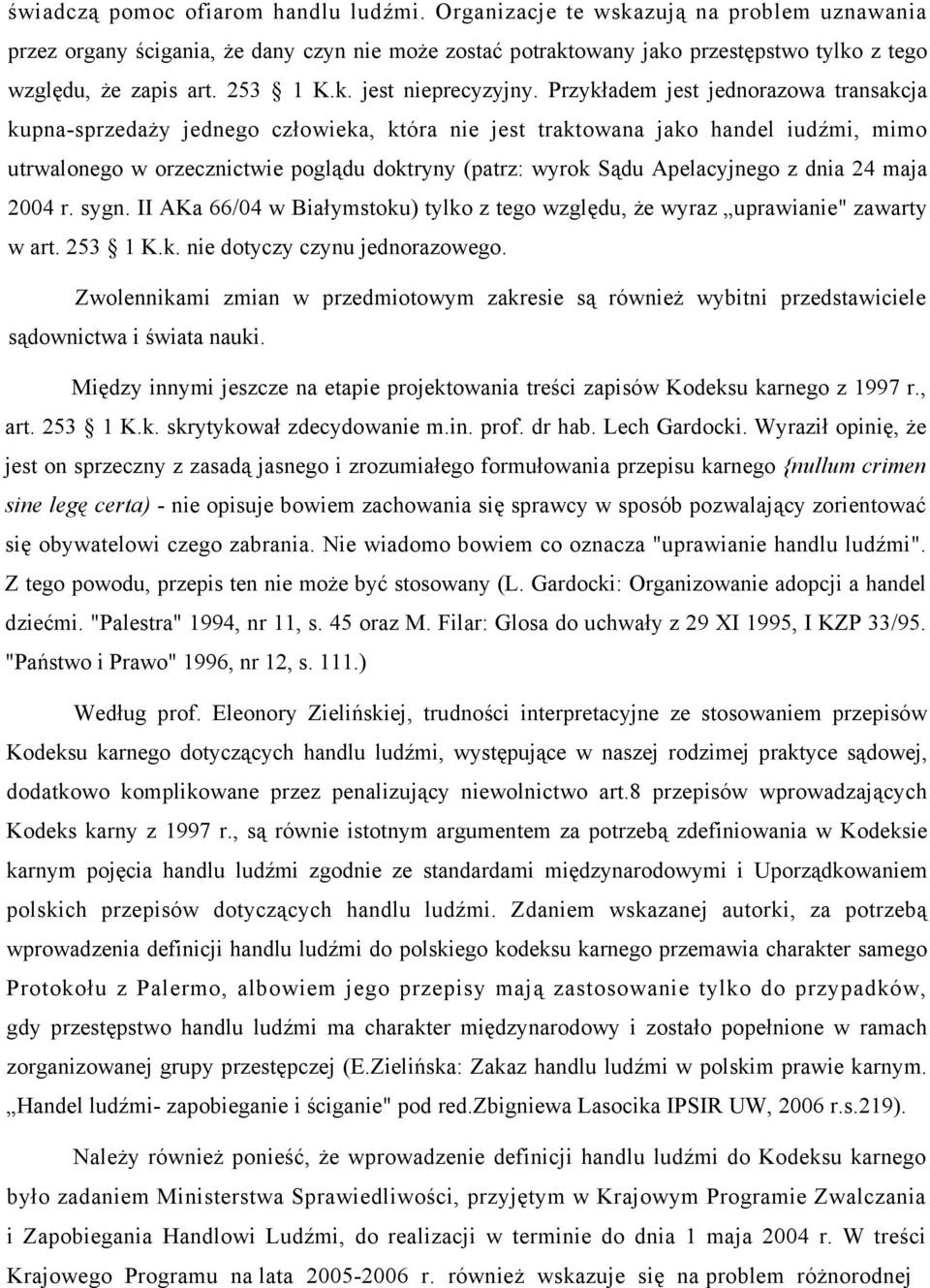 Przykładem jest jednorazowa transakcja kupna-sprzedaży jednego człowieka, która nie jest traktowana jako handel iudźmi, mimo utrwalonego w orzecznictwie poglądu doktryny (patrz: wyrok Sądu