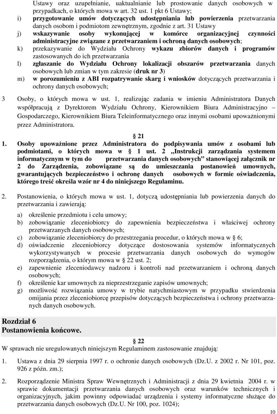 31 Ustawy j) wskazywanie osoby wykonującej w komórce organizacyjnej czynności administracyjne związane z przetwarzaniem i ochroną danych osobowych; k) przekazywanie do Wydziału Ochrony wykazu zbiorów