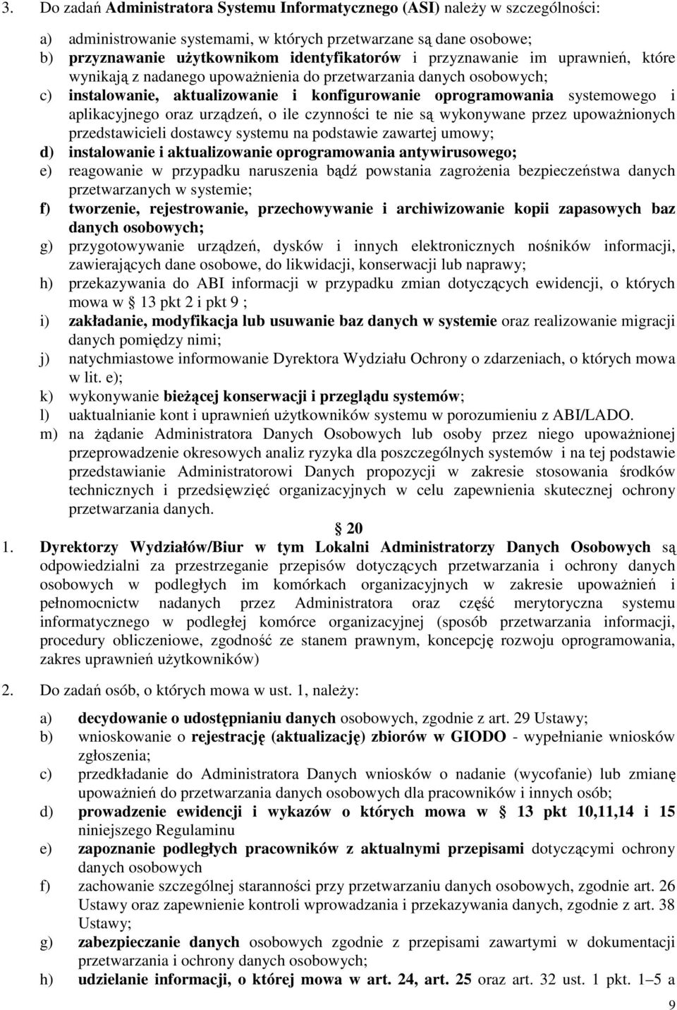 urządzeń, o ile czynności te nie są wykonywane przez upowaŝnionych przedstawicieli dostawcy systemu na podstawie zawartej umowy; d) instalowanie i aktualizowanie oprogramowania antywirusowego; e)