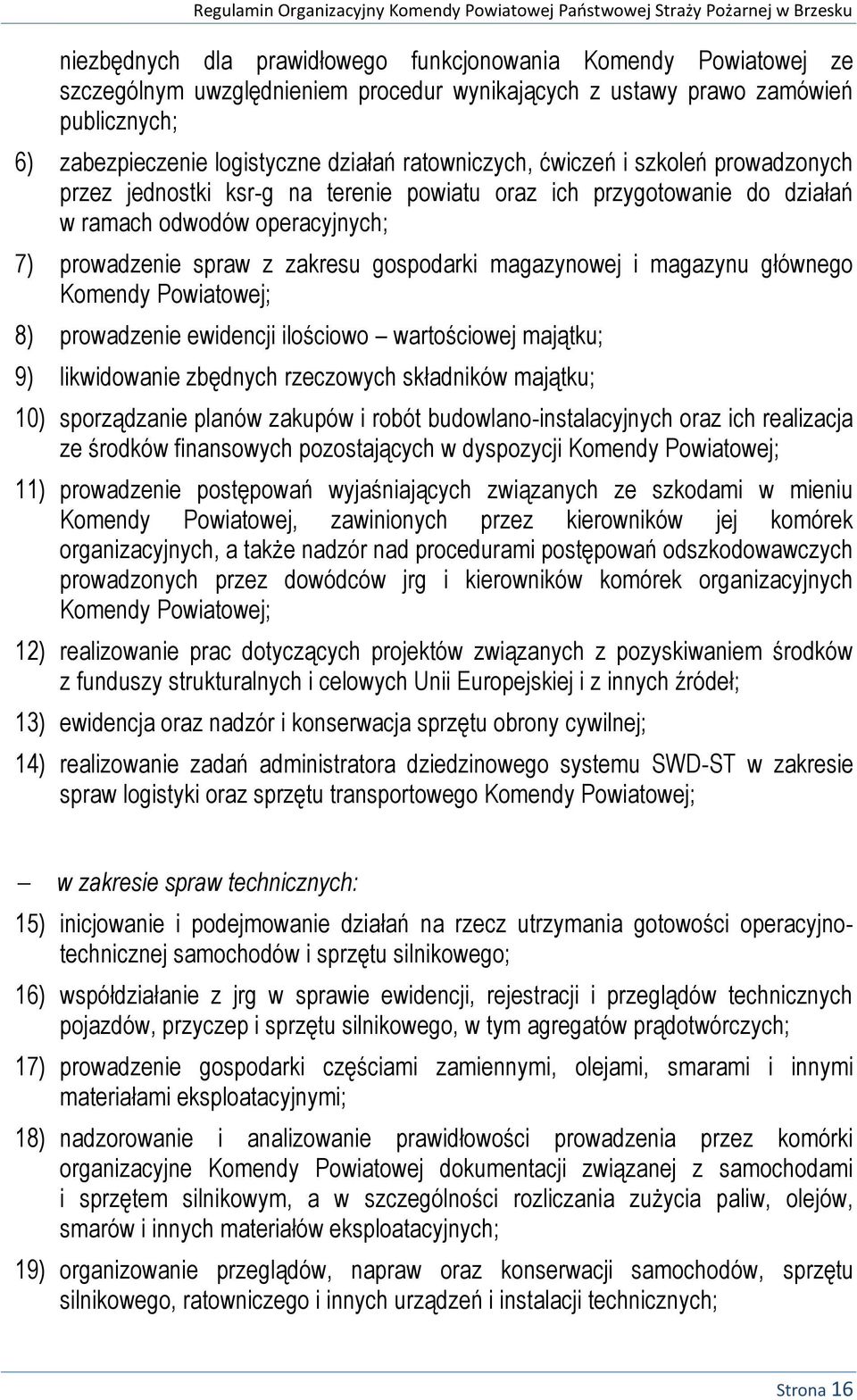 magazynowej i magazynu głównego Komendy Powiatowej; 8) prowadzenie ewidencji ilościowo wartościowej majątku; 9) likwidowanie zbędnych rzeczowych składników majątku; 10) sporządzanie planów zakupów i