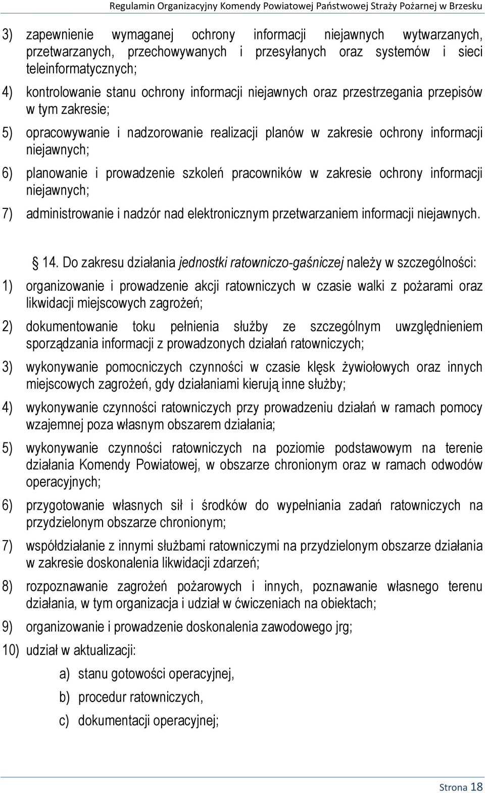 pracowników w zakresie ochrony informacji niejawnych; 7) administrowanie i nadzór nad elektronicznym przetwarzaniem informacji niejawnych. 14.