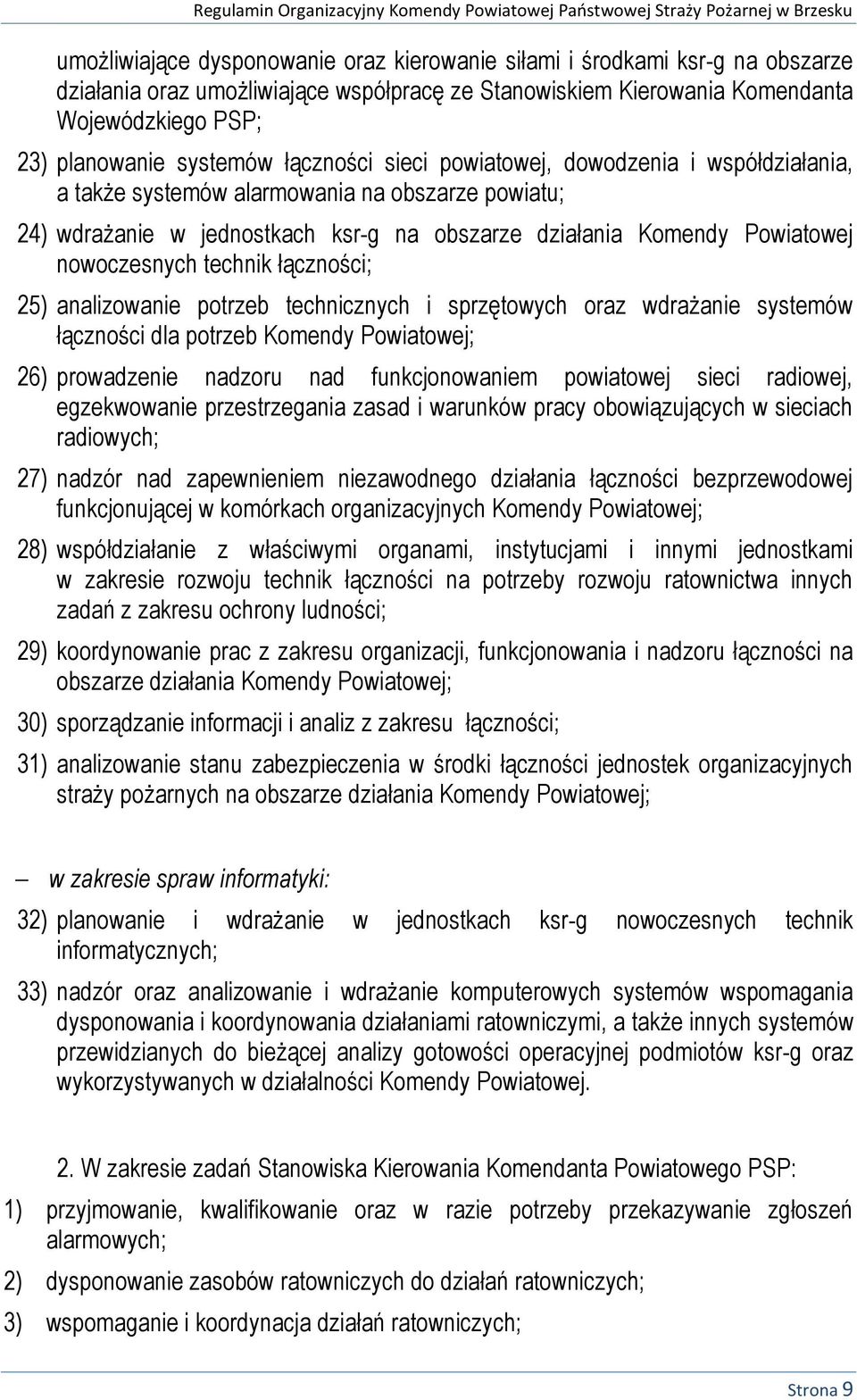 technik łączności; 25) analizowanie potrzeb technicznych i sprzętowych oraz wdrażanie systemów łączności dla potrzeb Komendy Powiatowej; 26) prowadzenie nadzoru nad funkcjonowaniem powiatowej sieci