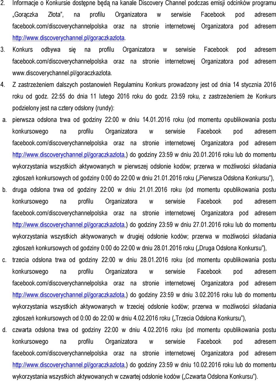 Z zastrzeżeniem dalszych postanowień Regulaminu Konkurs prowadzony jest od dnia 14 stycznia 2016 roku od godz. 22:55 do dnia 11 lutego 2016 roku do godz.