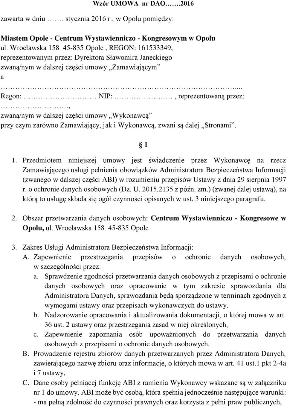 .. Regon: NIP:, reprezentowaną przez:., zwaną/nym w dalszej części umowy Wykonawcą przy czym zarówno Zamawiający, jak i Wykonawcą, zwani są dalej Stronami. 1 1.