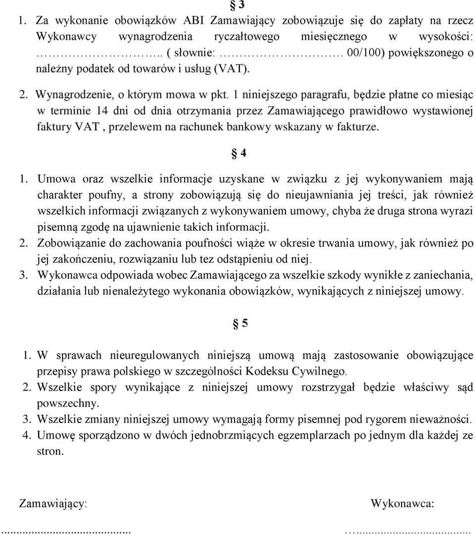 1 niniejszego paragrafu, będzie płatne co miesiąc w terminie 14 dni od dnia otrzymania przez Zamawiającego prawidłowo wystawionej faktury VAT, przelewem na rachunek bankowy wskazany w fakturze. 4 1.