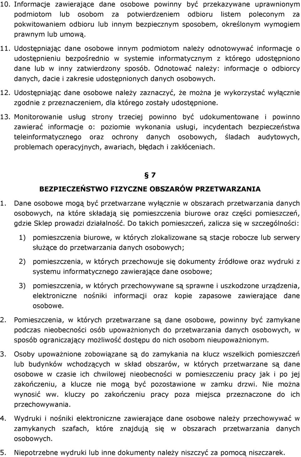 Udostępniając dane osobowe innym podmiotom należy odnotowywać informacje o udostępnieniu bezpośrednio w systemie informatycznym z którego udostępniono dane lub w inny zatwierdzony sposób.