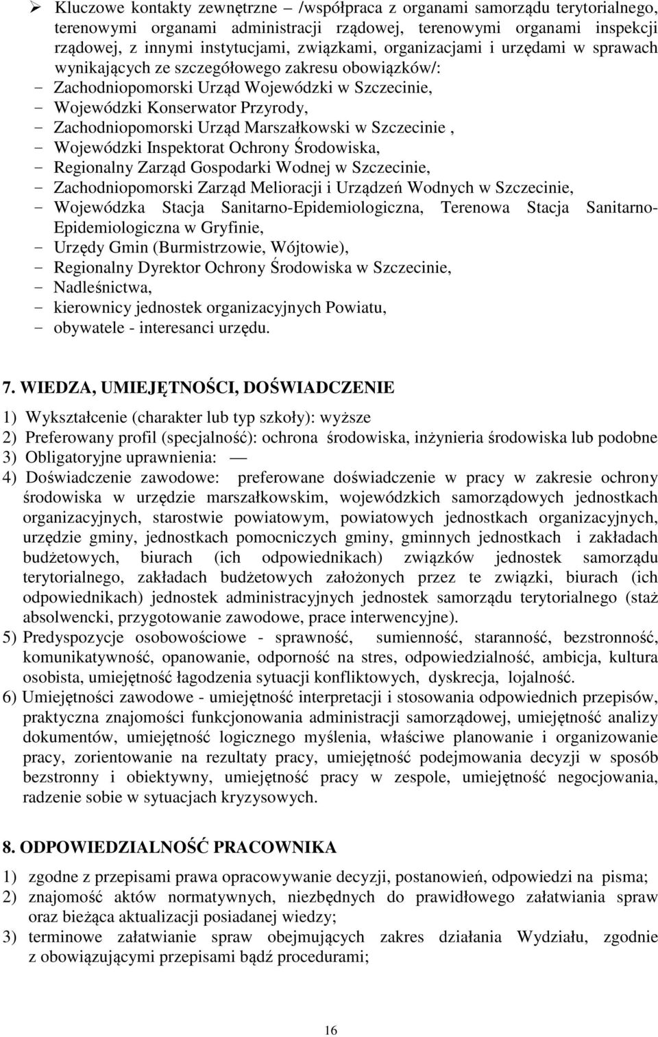 Marszałkowski w Szczecinie, - Wojewódzki Inspektorat Ochrony Środowiska, - Regionalny Zarząd Gospodarki Wodnej w Szczecinie, - Zachodniopomorski Zarząd Melioracji i Urządzeń Wodnych w Szczecinie, -