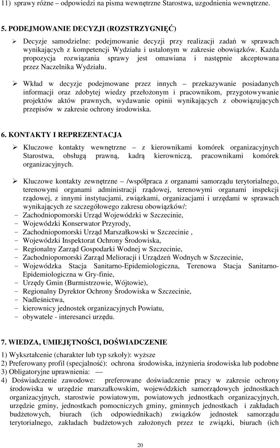 Każda propozycja rozwiązania sprawy jest omawiana i następnie akceptowana przez Naczelnika Wydziału.