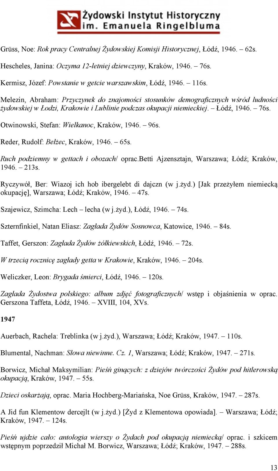 Melezin, Abraham: Przyczynek do znajomości stosunków demograficznych wśród ludności żydowskiej w Łodzi, Krakowie i Lublinie podczas okupacji niemieckiej. Łódź, 1946. 76s.
