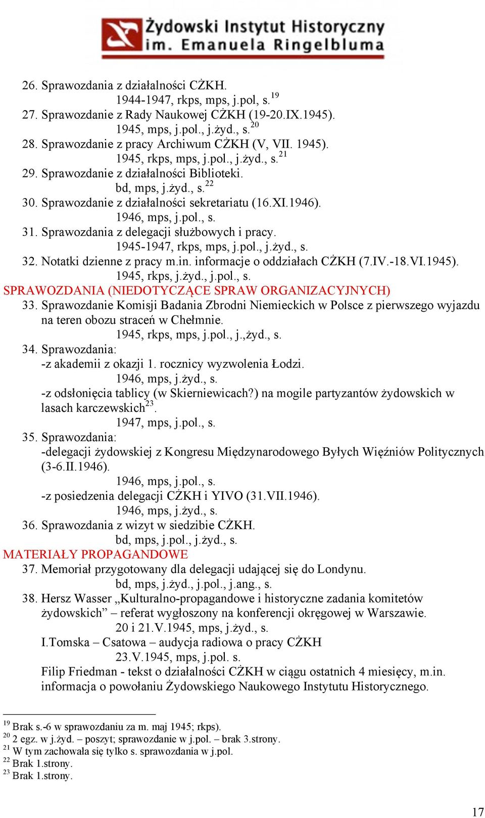 Sprawozdanie z działalności sekretariatu (16.XI.1946). 1946, mps, j.pol., s. 31. Sprawozdania z delegacji służbowych i pracy. 1945-1947, rkps, mps, j.pol., j.żyd., s. 32. Notatki dzienne z pracy m.in.