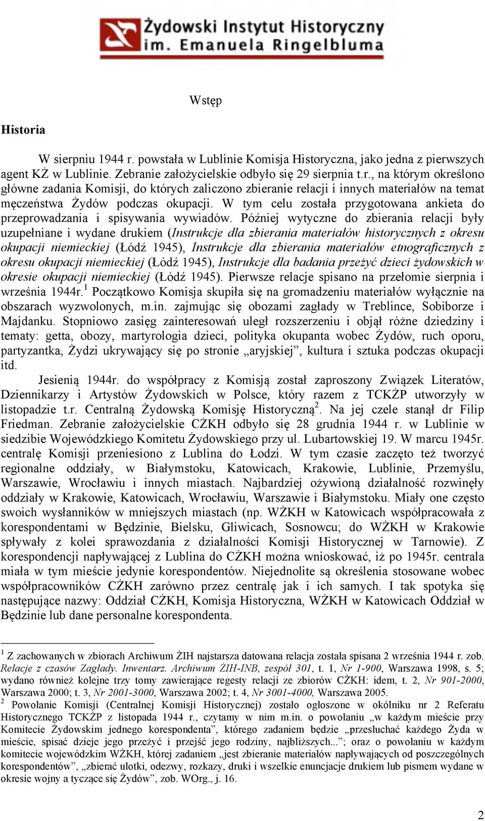 Później wytyczne do zbierania relacji były uzupełniane i wydane drukiem (Instrukcje dla zbierania materiałów historycznych z okresu okupacji niemieckiej (Łódź 1945), Instrukcje dla zbierania