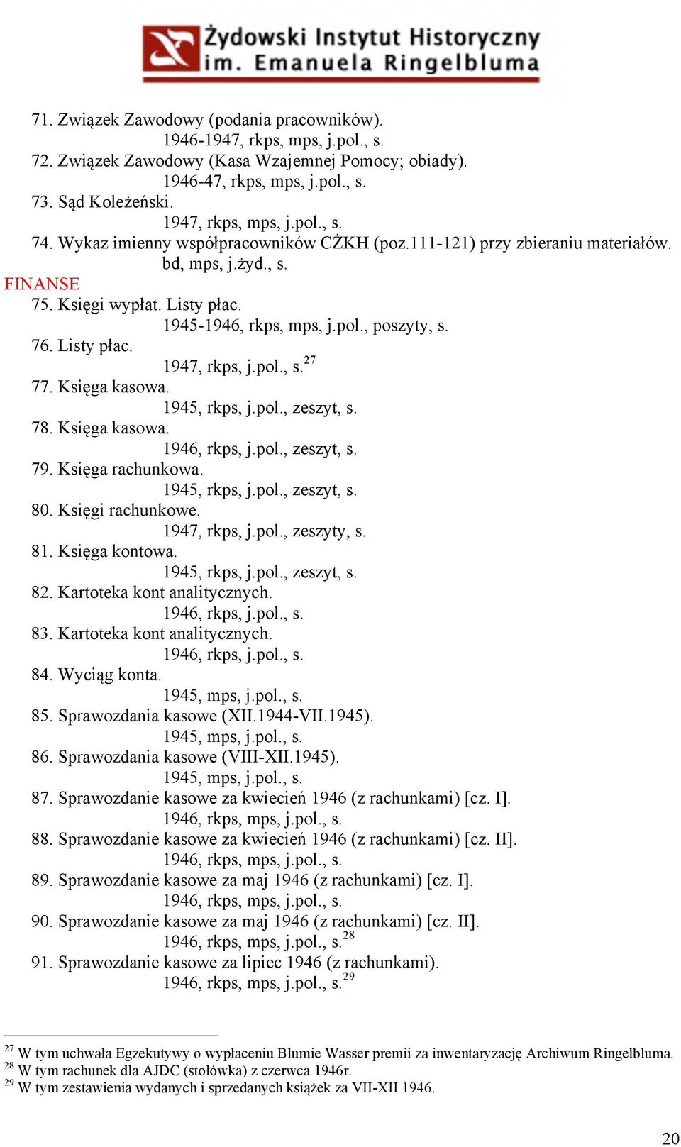 76. Listy płac. 1947, rkps, j.pol., s. 27 77. Księga kasowa. 1945, rkps, j.pol., zeszyt, s. 78. Księga kasowa. 1946, rkps, j.pol., zeszyt, s. 79. Księga rachunkowa. 1945, rkps, j.pol., zeszyt, s. 80.