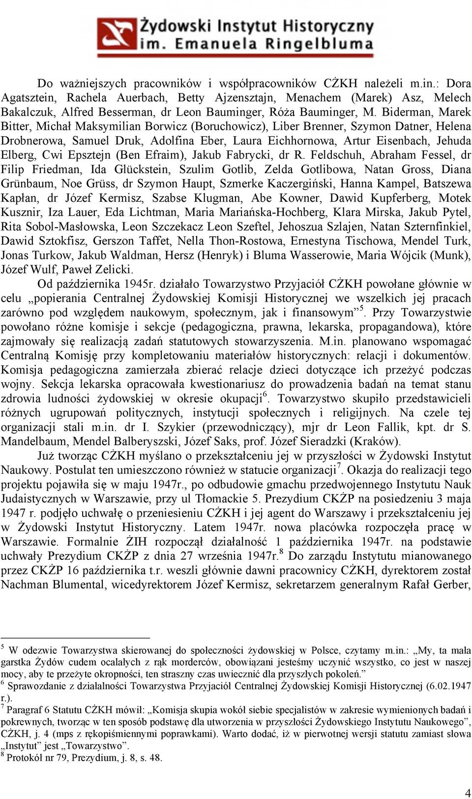 Biderman, Marek Bitter, Michał Maksymilian Borwicz (Boruchowicz), Liber Brenner, Szymon Datner, Helena Drobnerowa, Samuel Druk, Adolfina Eber, Laura Eichhornowa, Artur Eisenbach, Jehuda Elberg, Cwi